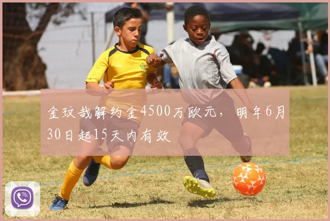 金玟哉解约金4500万欧元，明年6月30日起15天内有效