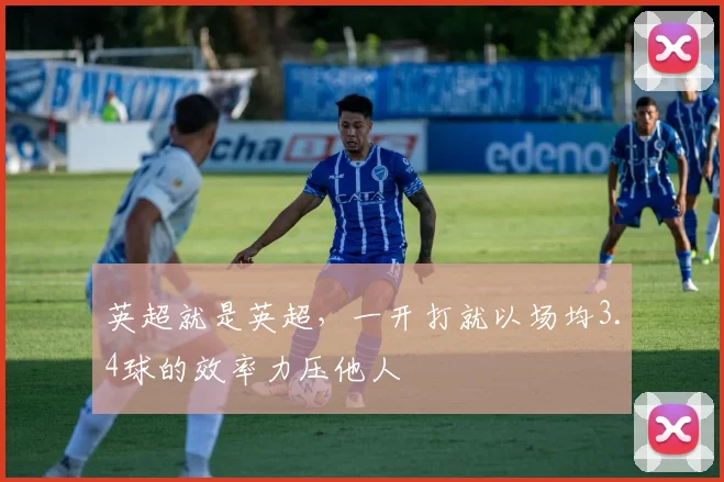 英超就是英超，一开打就以场均3.4球的效率力压他人