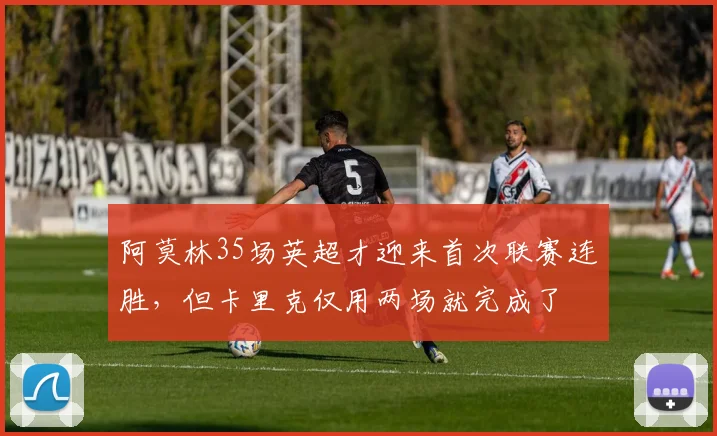 阿莫林35场英超才迎来首次联赛连胜，但卡里克仅用两场就完成了