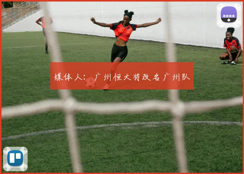 媒体人：广州恒大将改名广州队