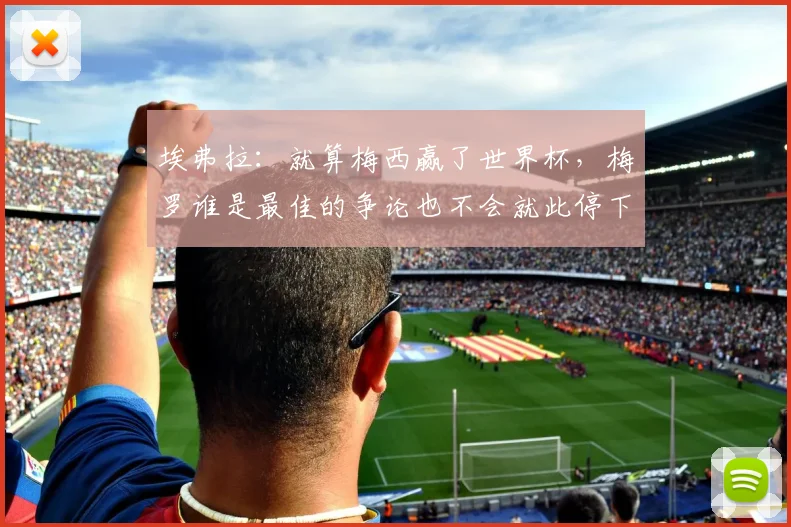 埃弗拉：就算梅西赢了世界杯，梅罗谁是最佳的争论也不会就此停下
