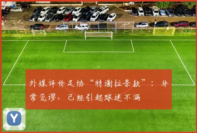 外媒评价足协“特谢拉条款”：非常荒谬，已经引起球迷不满