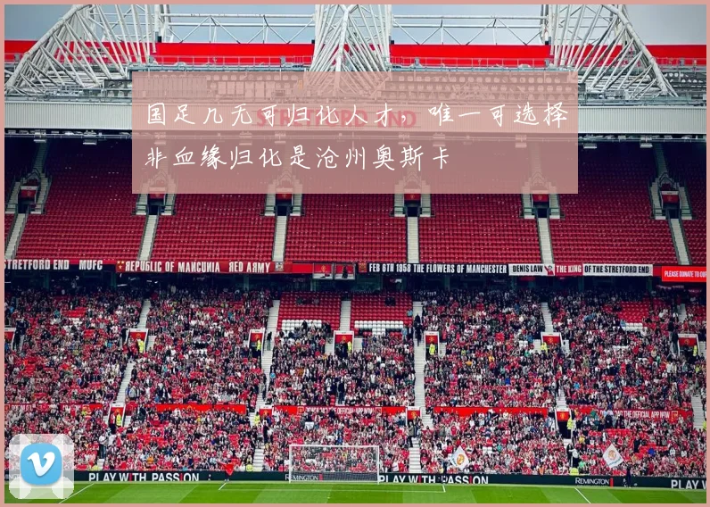 国足几无可归化人才，唯一可选择非血缘归化是沧州奥斯卡